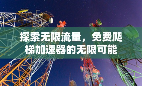 探索无限流量，免费爬梯加速器的无限可能
