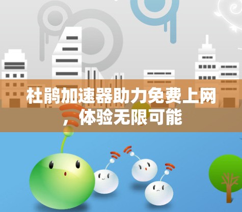 杜鹃加速器助力免费上网，体验无限可能