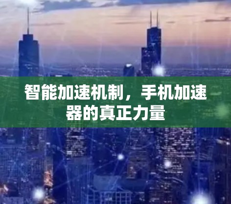 智能加速机制，手机加速器的真正力量