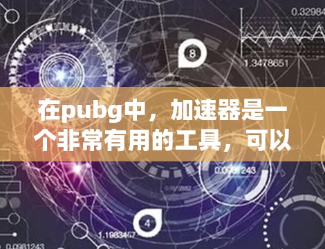 在pubg中，加速器是一个非常有用的工具，可以帮助你更快地移动或战斗。虽然pubg本身并没有免费的加速器功能，但如果你可以在游戏中使用加速器，它可能会让你在同人地图和其他地图中获得显著的提升