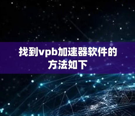 找到vpb加速器软件的方法如下 找到vpb加速器软件的方法如下