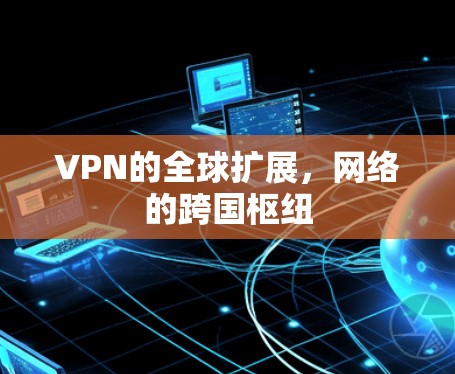 VPN的全球扩展，网络的跨国枢纽