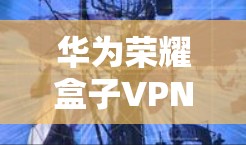 华为荣耀盒子VPN是一个功能强大、适合使用手机进行VPN的设备，主要功能包括多设备连接、流媒体和视频通话、IP地址管理、设备管理以及异常情况处理。以下是对该产品的详细介绍