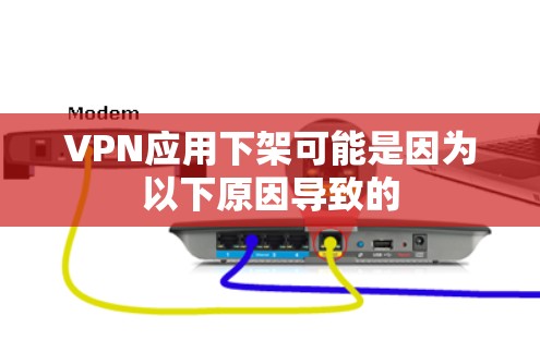 VPN应用下架可能是因为以下原因导致的