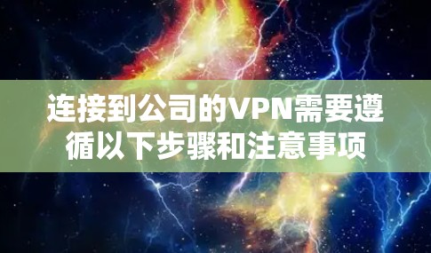 连接到公司的VPN需要遵循以下步骤和注意事项