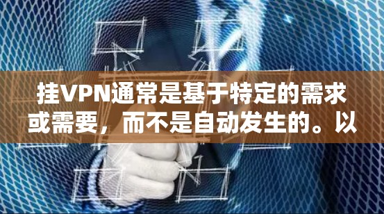 挂VPN通常是基于特定的需求或需要，而不是自动发生的。以下是一些常见的原因和解决方法