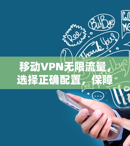 移动VPN无限流量，选择正确配置，保障数字安全