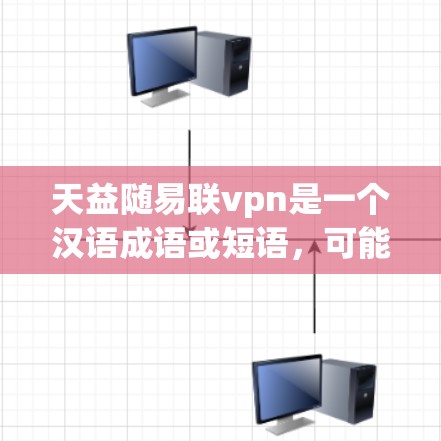 天益随易联vpn是一个汉语成语或短语，可能有以下含义
