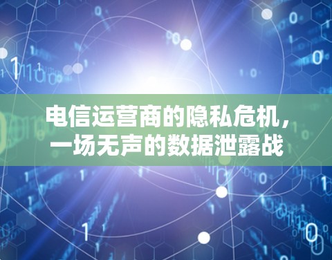 电信运营商的隐私危机，一场无声的数据泄露战