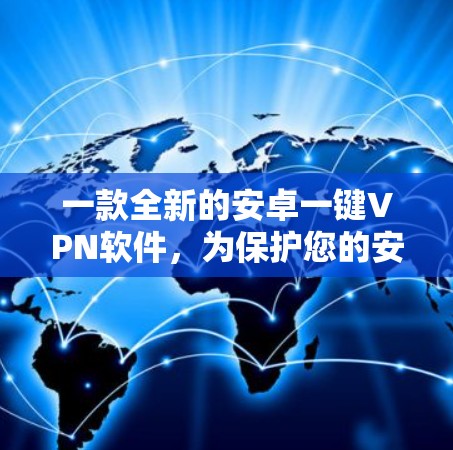一款全新的安卓一键VPN软件，为保护您的安全而设计