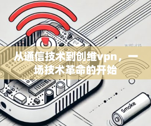 从通信技术到创维vpn，一场技术革命的开始