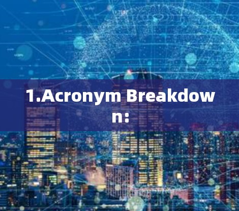 1.Acronym Breakdown: