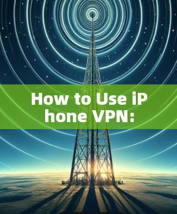How to Use iPhone VPN: