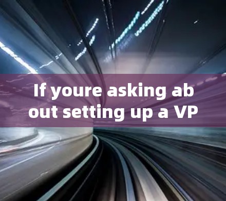 If youre asking about setting up a VPN on Linux,heres a general guide on how to do it: