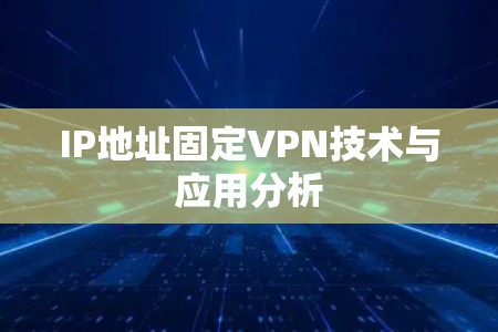 IP地址固定VPN技术与应用分析