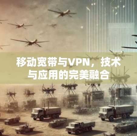 移动宽带与VPN，技术与应用的完美融合