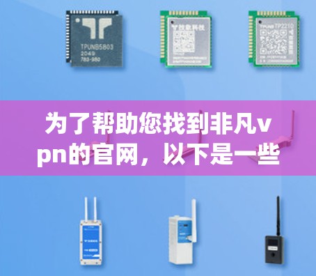 为了帮助您找到非凡vpn的官网，以下是一些步骤和建议