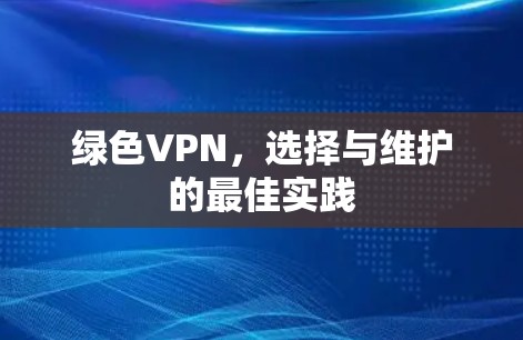 绿色VPN，选择与维护的最佳实践