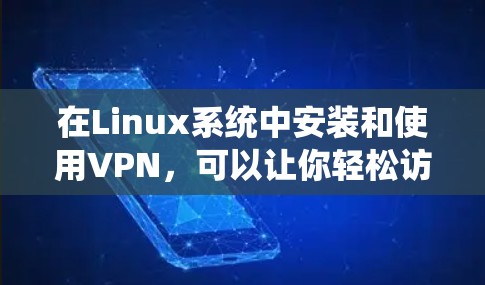 在Linux系统中安装和使用VPN，可以让你轻松访问外部网络，如Web服务器或云服务。以下是逐步指南