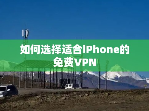 如何选择适合iPhone的免费VPN