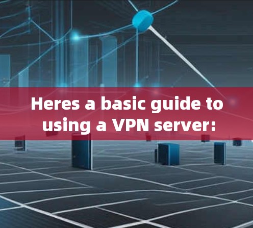 Heres a basic guide to using a VPN server: