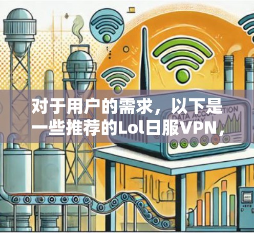 对于用户的需求,以下是一些推荐的Lol日服VPN,包括付费内容和免费内容 对于用户的需求,以下是一些推荐的Lol日服VPN,包括付费内容和免费内容