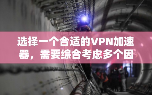 选择一个合适的VPN加速器，需要综合考虑多个因素，以确保最佳的网络性能和体验。以下是一些关键方面需要考虑的因素
