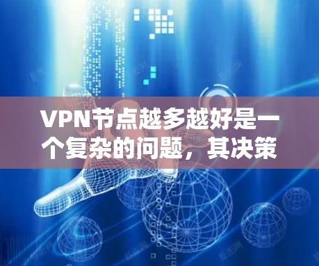 VPN节点越多越好是一个复杂的问题，其决策需要综合考虑多个因素。以下是对这个问题的分步总结和建议