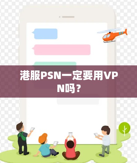 港服PSN一定要用VPN吗? 港服PSN一定要用VPN吗?