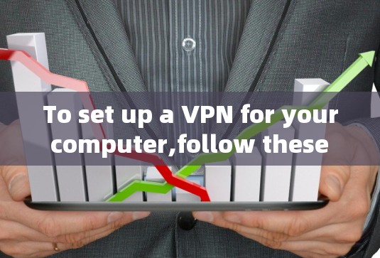 To set up a VPN for your computer,follow these organized steps: