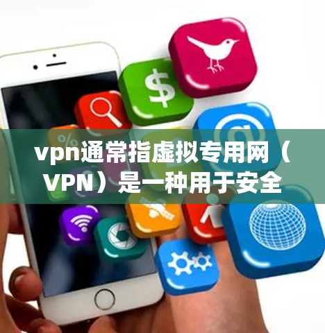 vpn通常指虚拟专用网（VPN）是一种用于安全连接外部网络到内部网络的技术。如果你在寻找VPN服务，可以参考以下平台