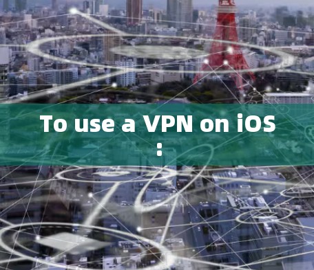 To use a VPN on iOS: To use a VPN on iOS:
