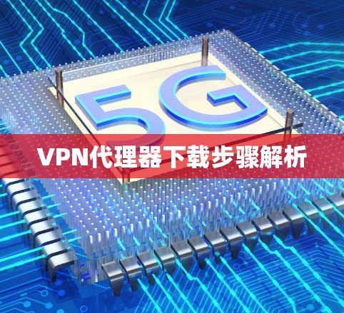VPN代理器下载步骤解析