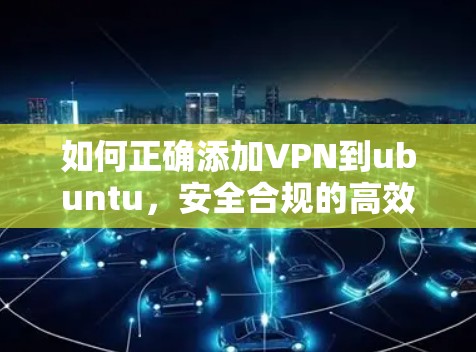 如何正确添加VPN到ubuntu，安全合规的高效配置