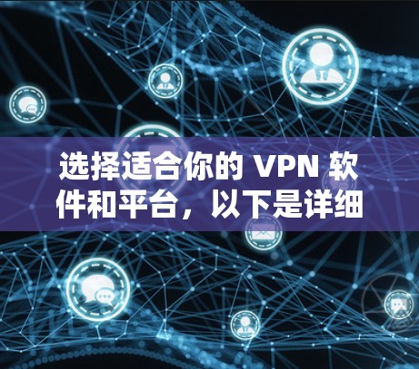 选择适合你的 VPN 软件和平台,以下是详细的步骤和建议 选择适合你的 VPN 软件和平台,以下是详细的步骤和建议