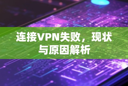 连接VPN失败，现状与原因解析