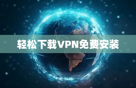 轻松下载VPN免费安装
