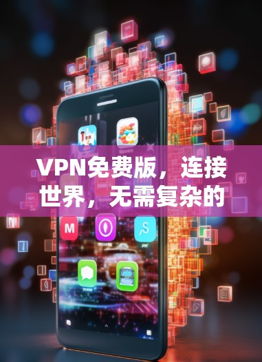 VPN免费版，连接世界，无需复杂的设置