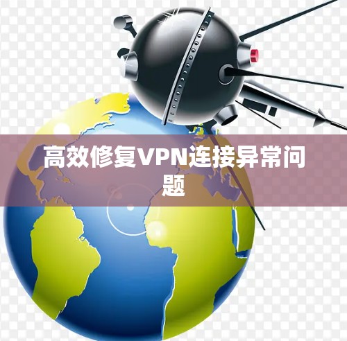 高效修复VPN连接异常问题