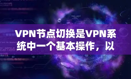 VPN节点切换是VPN系统中一个基本操作，以下是详细的步骤说明