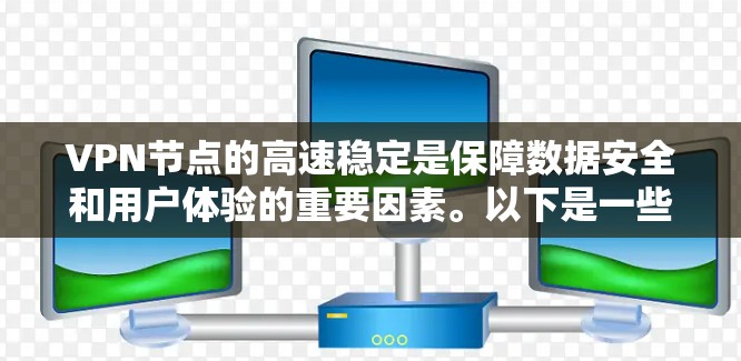 VPN节点的高速稳定是保障数据安全和用户体验的重要因素。以下是一些提升VPN节点高速稳定的关键措施