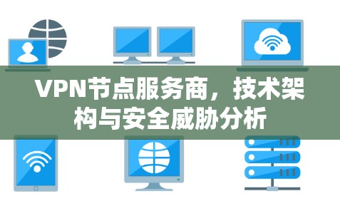 VPN节点服务商，技术架构与安全威胁分析