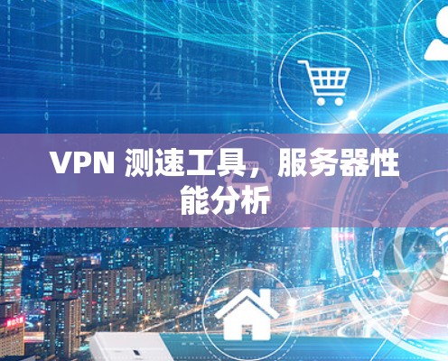 VPN 测速工具，服务器性能分析