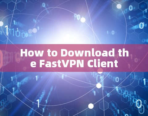 How to Download the FastVPN Client