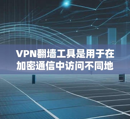 VPN翻墙工具是用于在加密通信中访问不同地区服务器的工具。以下是一步步的指南，帮助你使用这些工具