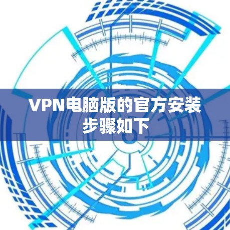VPN电脑版的官方安装步骤如下