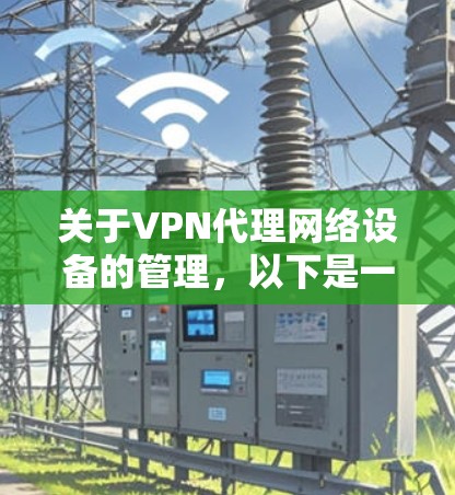 关于VPN代理网络设备的管理，以下是一个详细的步骤指南，涵盖服务器、服务器中心、路由器、交换机和防火墙的配置和管理