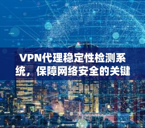 VPN代理稳定性检测系统，保障网络安全的关键技术