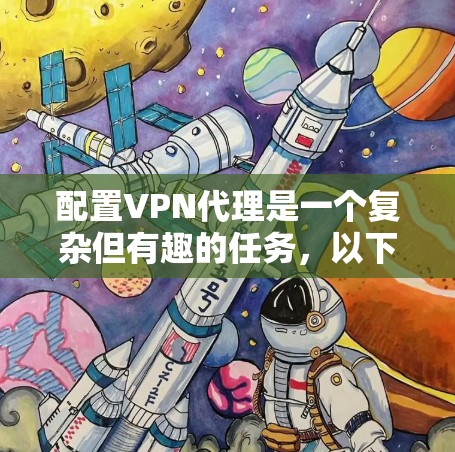 配置VPN代理是一个复杂但有趣的任务，以下是一步步的指南