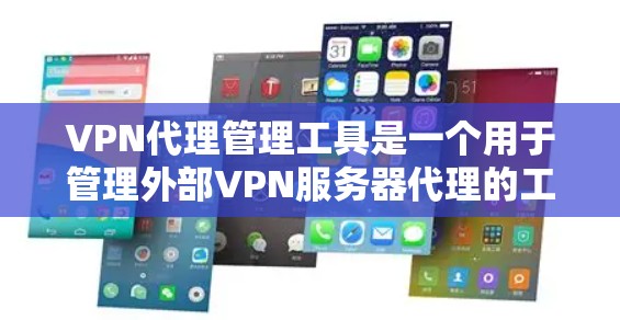 VPN代理管理工具是一个用于管理外部VPN服务器代理的工具，旨在保护用户数据的安全性。以下是几款常见的VPN代理管理工具